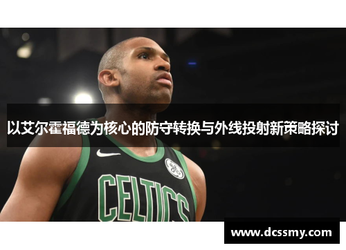 以艾尔霍福德为核心的防守转换与外线投射新策略探讨