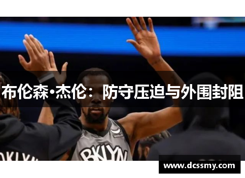 布伦森·杰伦：防守压迫与外围封阻