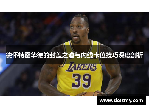 德怀特霍华德的封盖之道与内线卡位技巧深度剖析