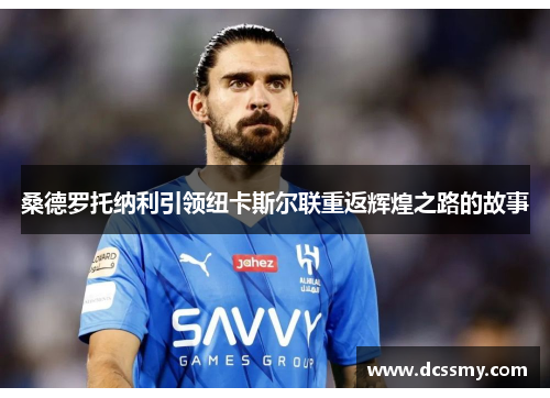 桑德罗托纳利引领纽卡斯尔联重返辉煌之路的故事