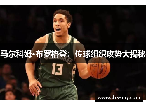 马尔科姆·布罗格登：传球组织攻势大揭秘