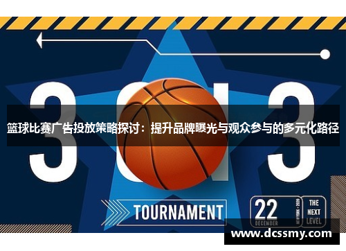 篮球比赛广告投放策略探讨:提升品牌曝光与观众参与的多元化路径 篮球比赛广告投放策略探讨:提升品牌曝光与观众参与的多元化路径
