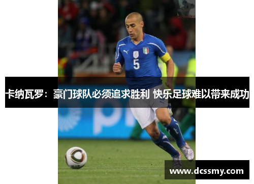 卡纳瓦罗：豪门球队必须追求胜利 快乐足球难以带来成功