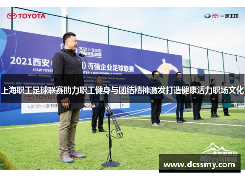 上海职工足球联赛助力职工健身与团结精神激发打造健康活力职场文化 上海职工足球联赛助力职工健身与团结精神激发打造健康活力职场文化