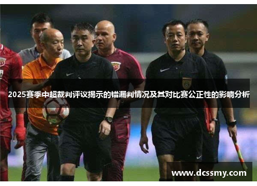 2025赛季中超裁判评议揭示的错漏判情况及其对比赛公正性的影响分析
