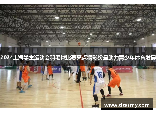 2024上海学生运动会羽毛球比赛亮点精彩纷呈助力青少年体育发展