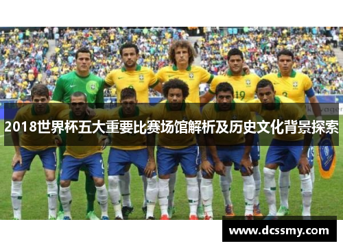 2018世界杯五大重要比赛场馆解析及历史文化背景探索