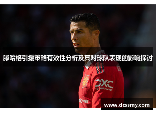 滕哈格引援策略有效性分析及其对球队表现的影响探讨