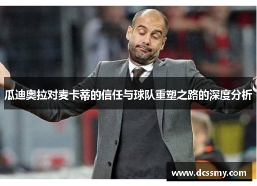 瓜迪奥拉对麦卡蒂的信任与球队重塑之路的深度分析