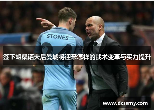 签下胡桑诺夫后曼城将迎来怎样的战术变革与实力提升