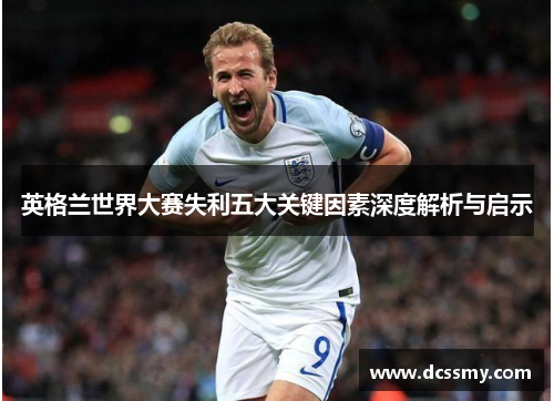 英格兰世界大赛失利五大关键因素深度解析与启示