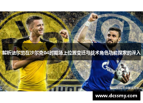 解析法尔范在沙尔克04时期场上位置变迁与战术角色功能探索的深入