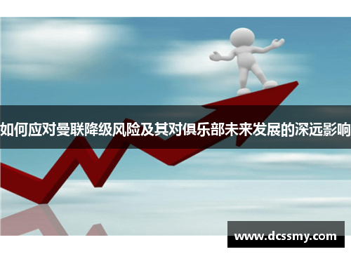 如何应对曼联降级风险及其对俱乐部未来发展的深远影响